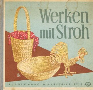 Werken mit Stroh. Anleitung für vielfältige Techniken der Strohverarbeitung