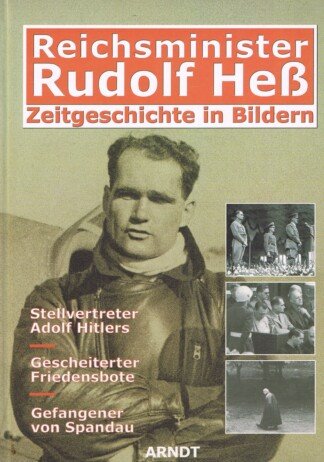 Reichsminister Rudolf Heß – Stellvertreter Hitlers, Gescheiterter Friedensbote, Gefangener von Spandau