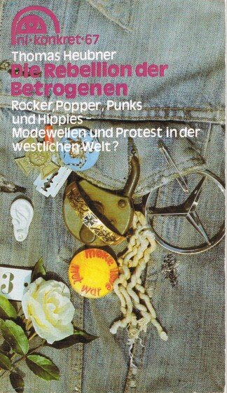 Die Rebellion der Betrogenen. Rocker, Popper, Panks und Hippies. Modewellen und Proteste in der westlichen Welt? Reihe nl-konkret Nr. 67
