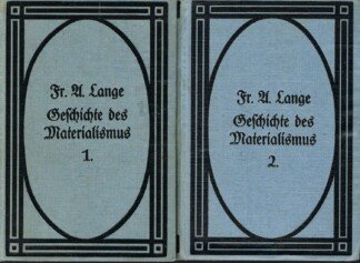 Geschichte des Materialismus und Kritik seiner Bedeutung in der Gegenwart 1. Buch: Geschichte des Materialismus bis auf Kant. 2. Buch: Geschichte des Materialismus seit Kant. Hier Band 1 und 2 in 2 Büchern komplett !