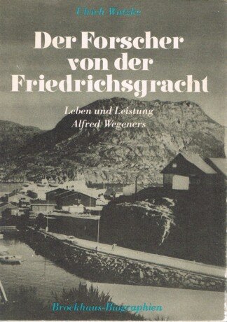 Der Forscher von der Friedrichsgracht - Leben und Leistung Alfred Wegeners