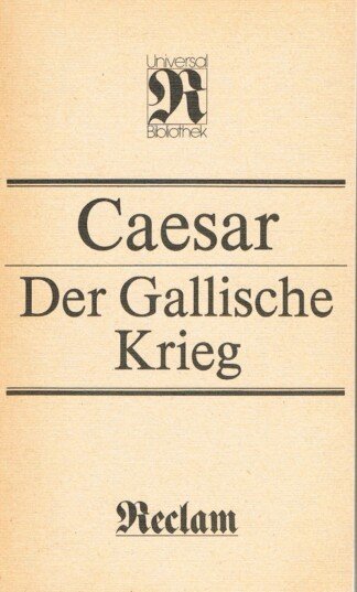 Der gallische Krieg - [aus dem Lateinischen]