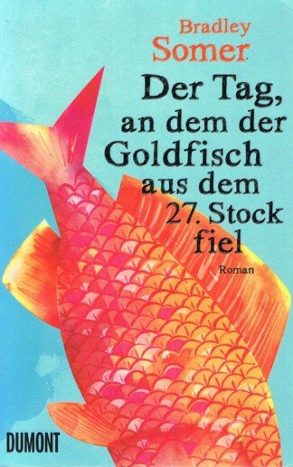 Der Tag, an dem der Goldfisch aus dem 27. Stock fiel - [Roman]