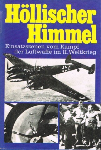 Höllischer Himmel. Einsatzszenen vom Kampf der Luftwaffe im II. Weltkrieg