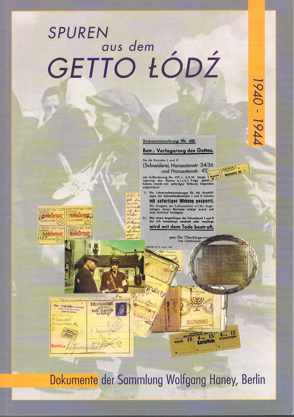 Spuren aus dem Getto Łódź 1940 - 1944 - Dokumente der Sammlung Wolfgang Haney, Berlin ; eine Ausstellung in der Gedenk- und Bildungsstätte Haus der Wannsee-Konferenz vom 28. März 1999 bis zum 30. Dezember 2000 ; Textheft zur Ausstellung (enthält alle Texte und ausgewählte Abbildungen sowie ergänzende Dokumente)