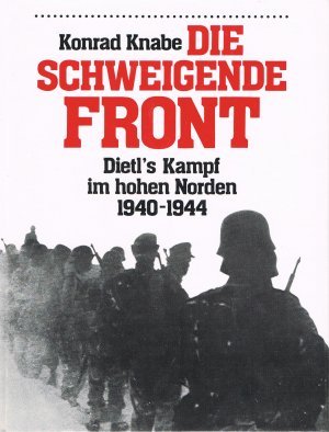 Die schweigende Front - Dietl's Kampf im hohen Norden 1940 - 1944