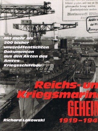 Reichs- und Kriegsmarine geheim - 1919 - 1945 ; mit mehr als 200 bisher unveröffentlichten Dokumenten aus den Akten des Amtes Kriegsschiffbau
