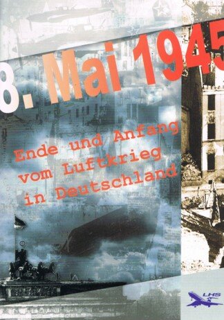 8. Mai 1945 - Ende und Anfang vom Luftkrieg in Deutschland - Katalog zur Ausstellung