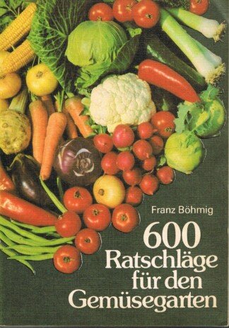 600 Ratschläge für den Gemüsegarten
