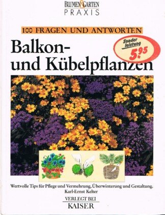 Balkon- und Kübelpflanzen - wertvolle Tips für Pflege und Vermehrung, Überwinterung und Gestaltung