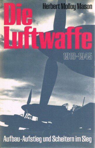 Die Luftwaffe. Aufbau, Aufstieg und Scheitern im Sieg. 1918-1945. Aus d. Engl. übertr. von L. D. Nieh.