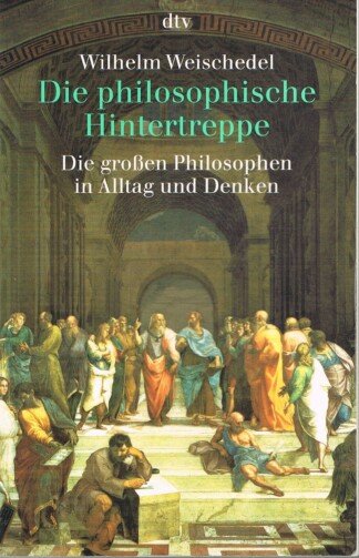 Die philosophische Hintertreppe - 34 grosse Philosophen in Alltag und Denken