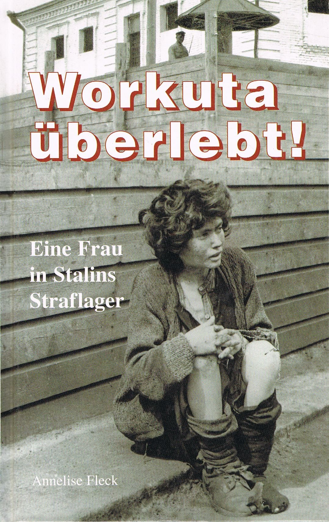 Workuta überlebt!. Eine Frau in Stalins Straflager