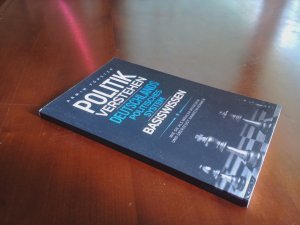 Politik verstehen: Deutschlands politisches System - Basiswissen - Wie Sie als Wähler mitreden und überzeugt handeln können