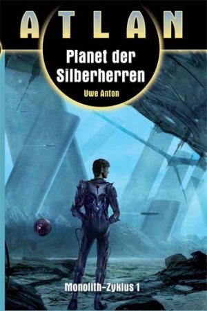 Planet der Silberherren (Monolith I) – Atlan 11 - Erster Band