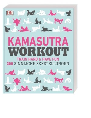 Kamasutra Workout – Train hard & have fun. 300 sinnliche Sexstellungen