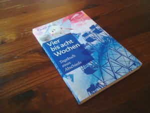 Vier bis acht Wochen - Tagebuch eines Abschieds