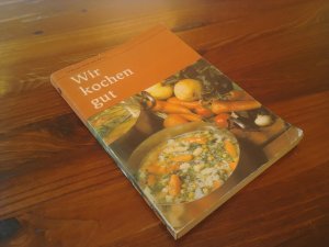 Wir kochen gut. Mehr als 1000 erprobte Rezepte für den Haushalt, zusammengestellt unter Berücksichtigung der modernen Ernährungslehre.