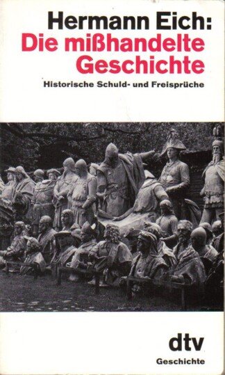 Die mißhandelte Geschichte. - Historische Schuld- und Freisprüche