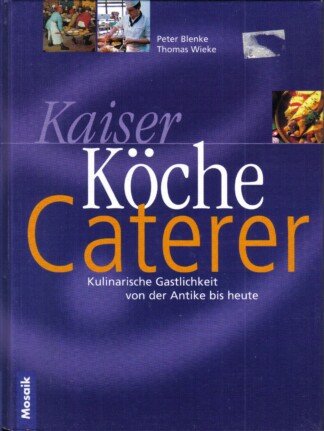 Kaiser Köche Caterer - Kulinarische Gastlichkeit von der Antike bis heute