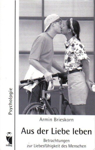 Aus der Liebe leben - Betrachtungen zur Liebesfähigkeit des Menschen