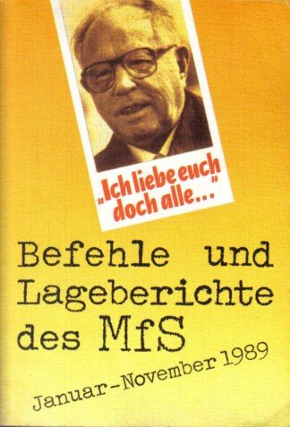 "Ich liebe Euch doch alle." - Befehle und Lageberichte des MfS - Januar bis November 1989