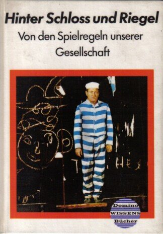 Hinter Schloss und Riegel. Von den Spielregeln unserer Gesellschaft