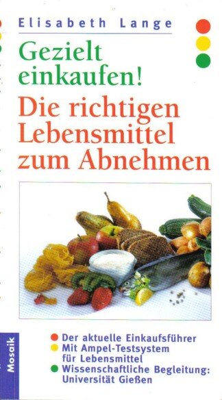 Gezielt einkaufen. Die richtigen Lebensmittel zum Abnehmen. Der aktuelle Einkaufsführer. Mit Ampel- Testsystem für Lebensmittel. Qualität mit einem Blick erkennen.