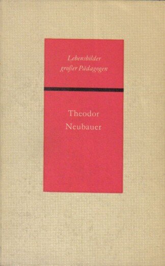 Lebensbilder großer Pädagogen - Theodor Neubauer