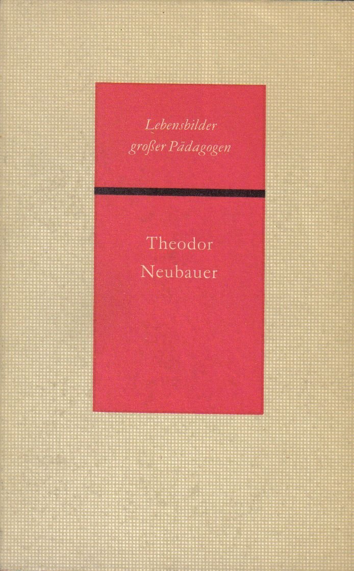 Lebensbilder großer Pädagogen - Theodor Neubauer