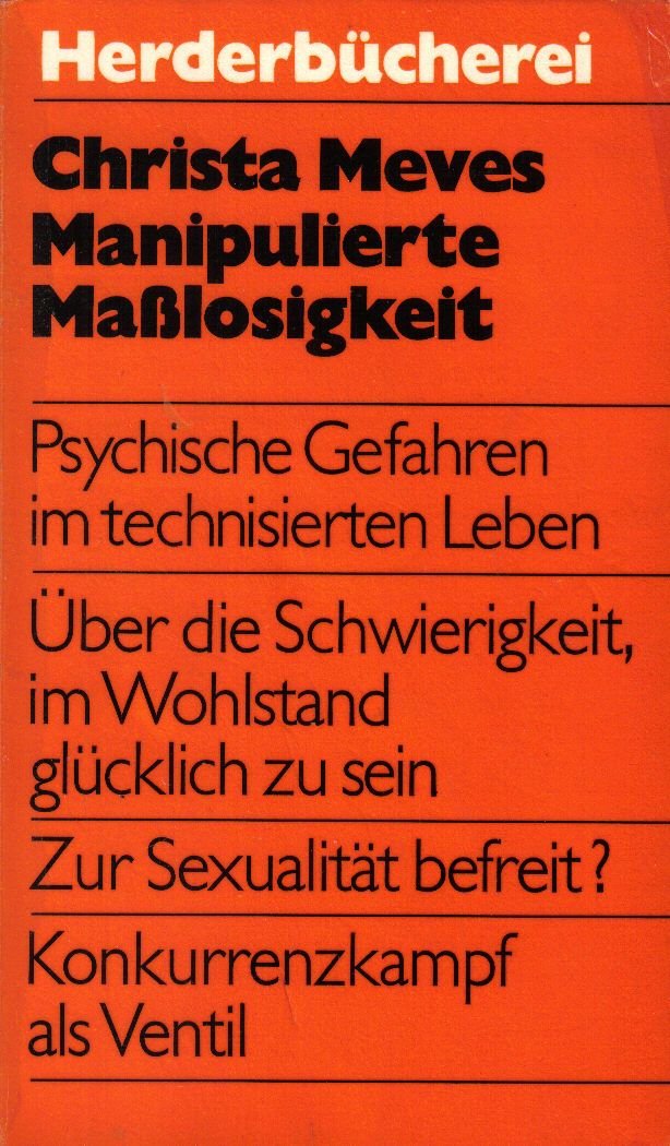 Manipulierte Maßlosigkeit - Psychische Gefahren im technisierten Leben - Über die Schwierigkeit, im Wohlstand glücklich zu sein - Zur Sexualität befreit? - Konkurrenzkampf als Ventil -