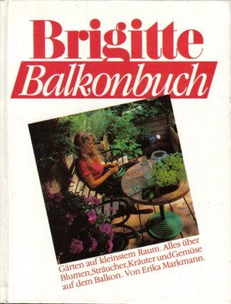 Brigitte Balkonbuch. - Gärten auf kleinstem Raum