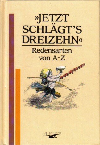 "Jetzt schlägt´s dreizehn" - Redensarten von A-Z
