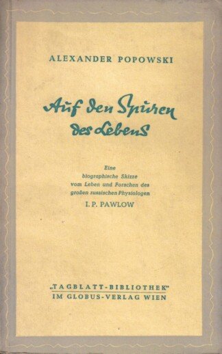 Auf den Spuren des Lebens - Eine biographische Skizze vom Leben und Forschen des großen russischen Physiologen I. P. Pawlow.