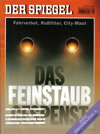 Der Spiegel. 04.04.2005, 59. Jahrgang. Nr. 14. Das deutsche Nachrichten-Magazin. Titelgeschichte: Das Feinstaub Gespenst - Fahrverbot, Rußfilter, City-Maut; Papst Johannes Paul II. - Sein letzter Kampf.
